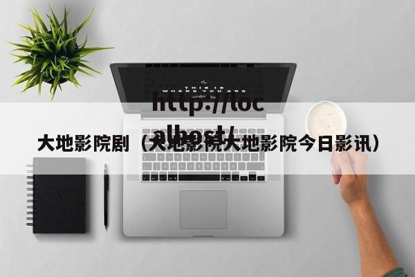大地影院剧(大地影院大地影院今日影讯)