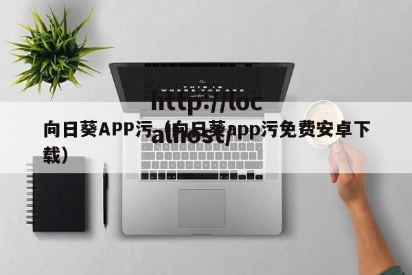 向日葵APP污(向日葵app污免费安卓下载)