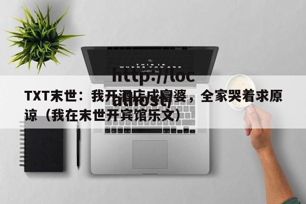 TXT末世:我开酒店成富婆,全家哭着求原谅(我在末世开宾馆乐文)