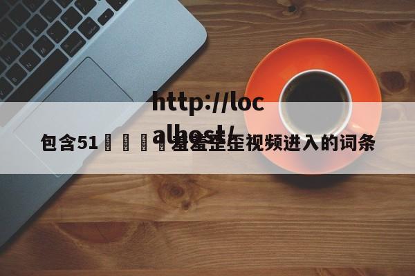 包含51🈲羞羞歪歪视频进入的词条